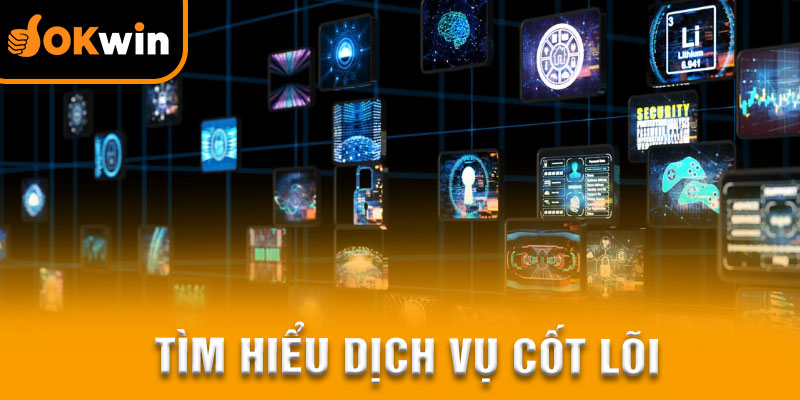 Những dịch vụ cốt lõi - lợi thế bền vững