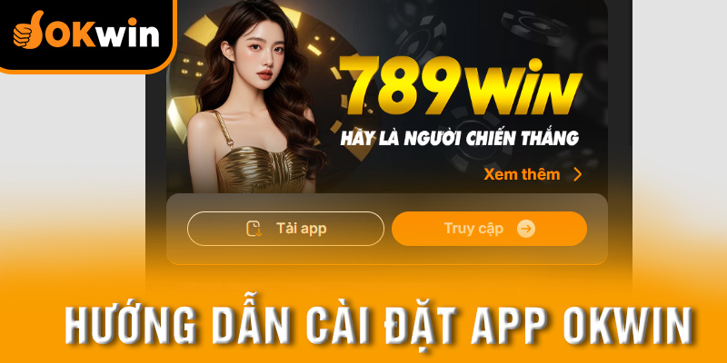 Quy trình cài đặt ứng dụng OKWIN hiệu quả